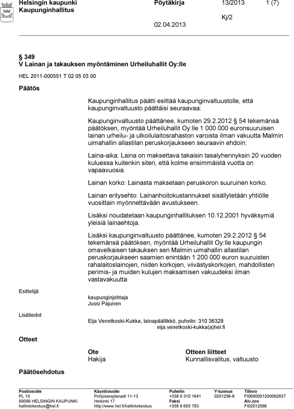 .2.2012 54 tekemänsä päätöksen, myöntää Urheiluhallit Oy:lle 1 000 000 euronsuuruisen lainan urheilu- ja ulkoilulaitosrahaston varoista ilman vakuutta Malmin uimahallin allastilan peruskorjaukseen