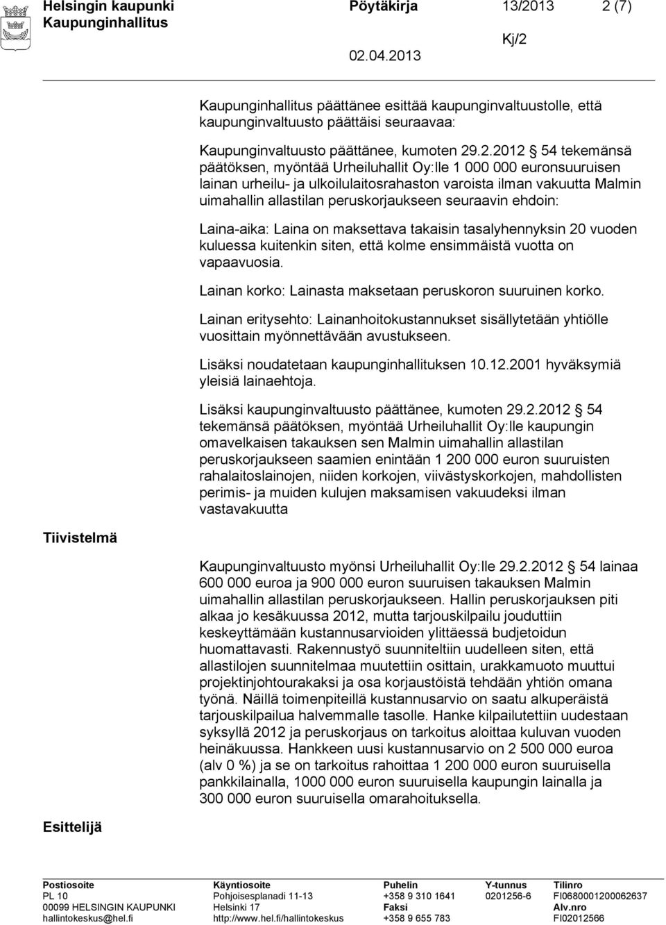 Urheiluhallit Oy:lle 1 000 000 euronsuuruisen lainan urheilu- ja ulkoilulaitosrahaston varoista ilman vakuutta Malmin uimahallin allastilan peruskorjaukseen seuraavin ehdoin: Lainan eritysehto: