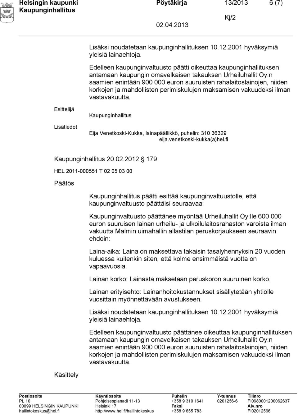 2012 179 Käsittely päätti esittää kaupunginvaltuustolle, että kaupunginvaltuusto päättäisi seuraavaa: Kaupunginvaltuusto päättänee myöntää Urheiluhallit Oy:lle 600 000 euron suuruisen lainan urheilu-