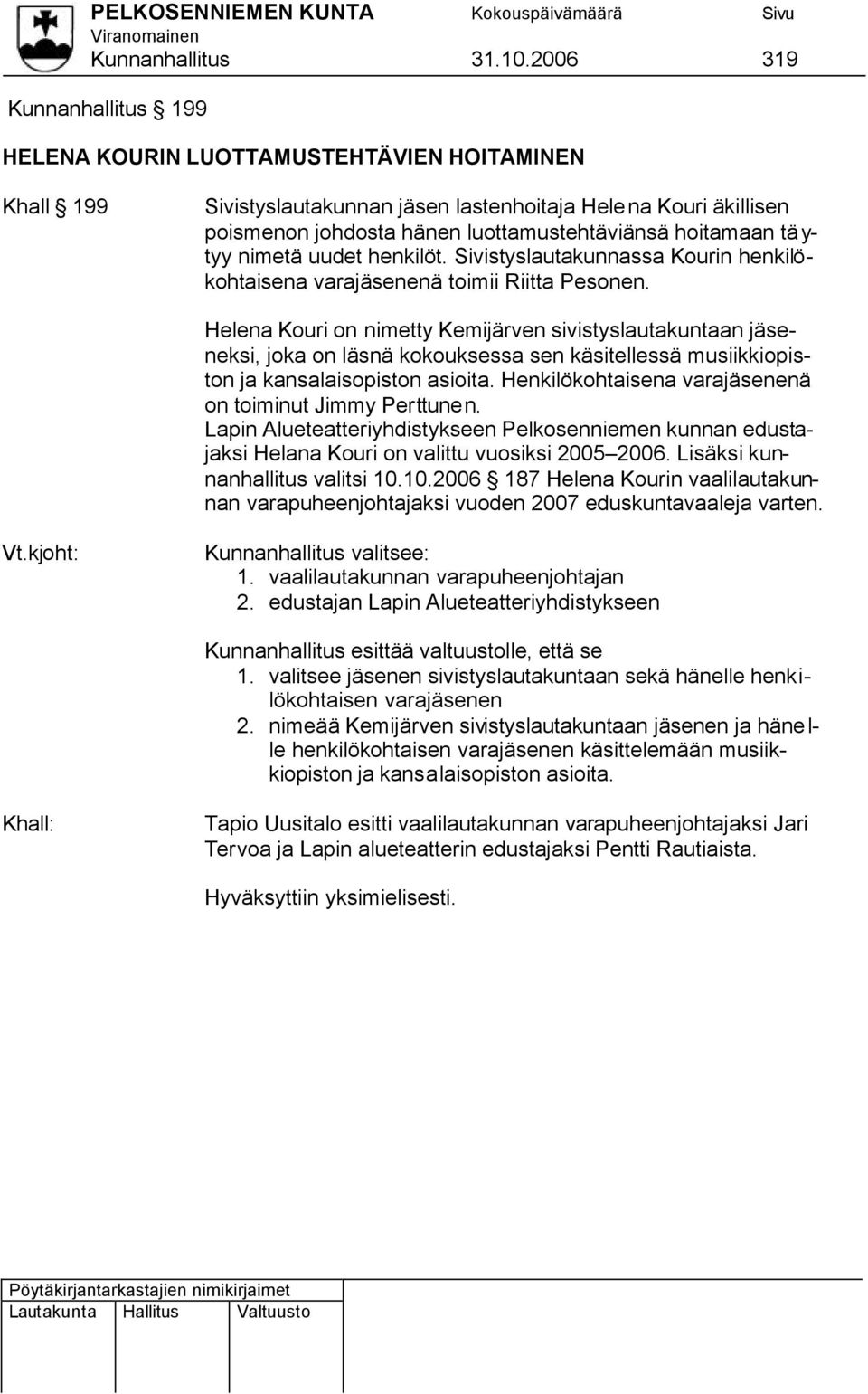 hoitamaan täytyy nimetä uudet henkilöt. Sivistyslautakunnassa Kourin henkilökohtaisena varajäsenenä toimii Riitta Pesonen.