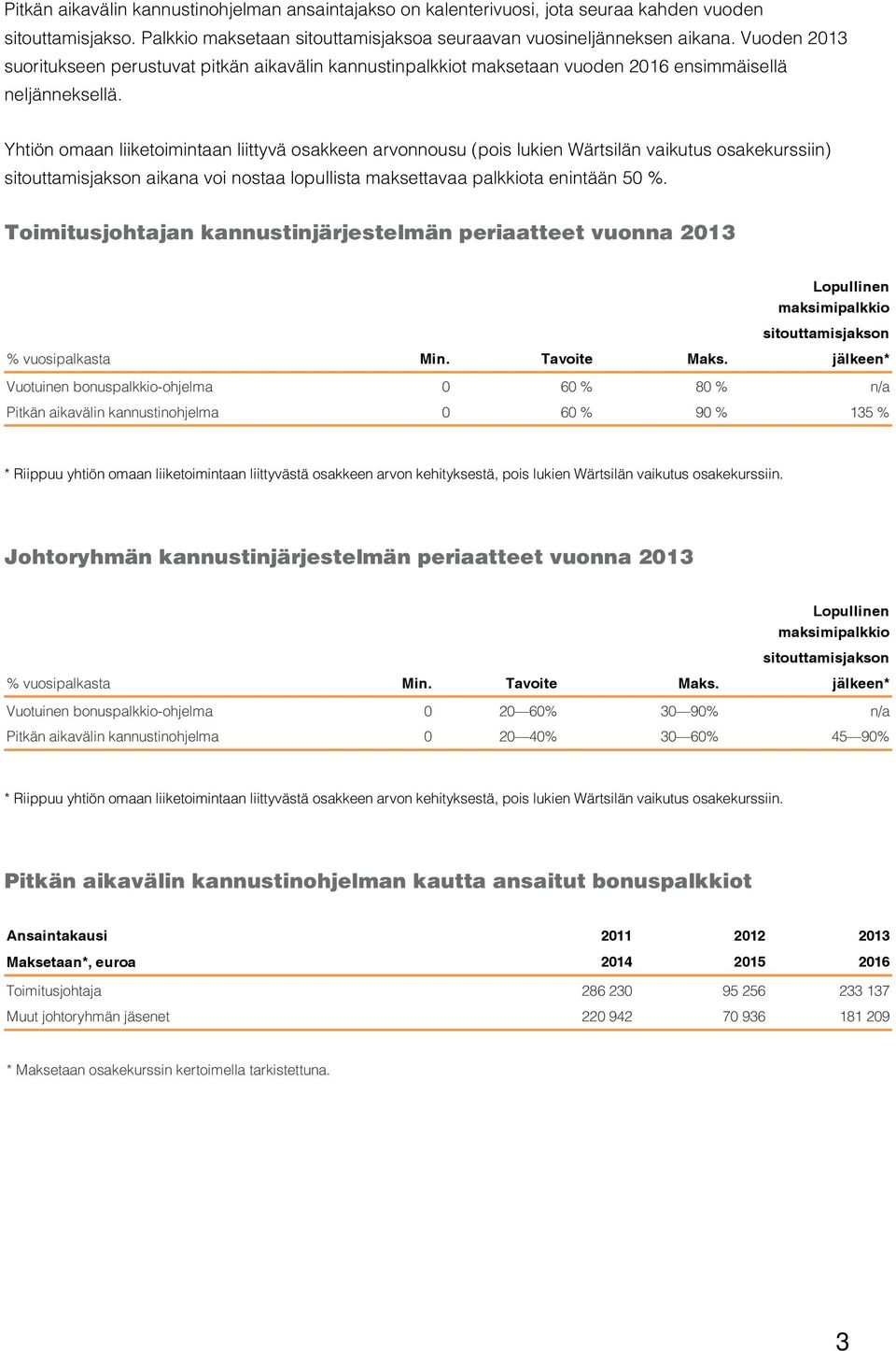 Yhtiön omaan liiketoimintaan liittyvä osakkeen arvonnousu (pois lukien Wärtsilän vaikutus osakekurssiin) sitouttamisjakson aikana voi nostaa lopullista maksettavaa palkkiota enintään 50 %.