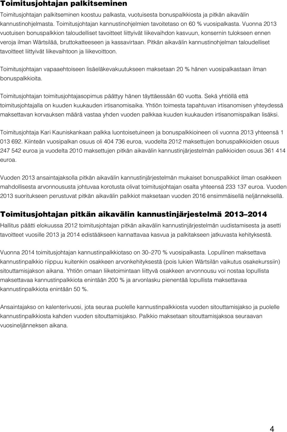 Vuonna 2013 vuotuisen bonuspalkkion taloudelliset tavoitteet liittyivät liikevaihdon kasvuun, konsernin tulokseen ennen veroja ilman Wärtsilää, bruttokatteeseen ja kassavirtaan.