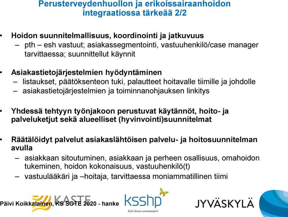 linkitys Yhdessä tehtyyn työnjakoon perustuvat käytännöt, hoito- ja palveluketjut sekä alueelliset (hyvinvointi)suunnitelmat Räätälöidyt palvelut asiakaslähtöisen palvelu- ja hoitosuunnitelman avulla