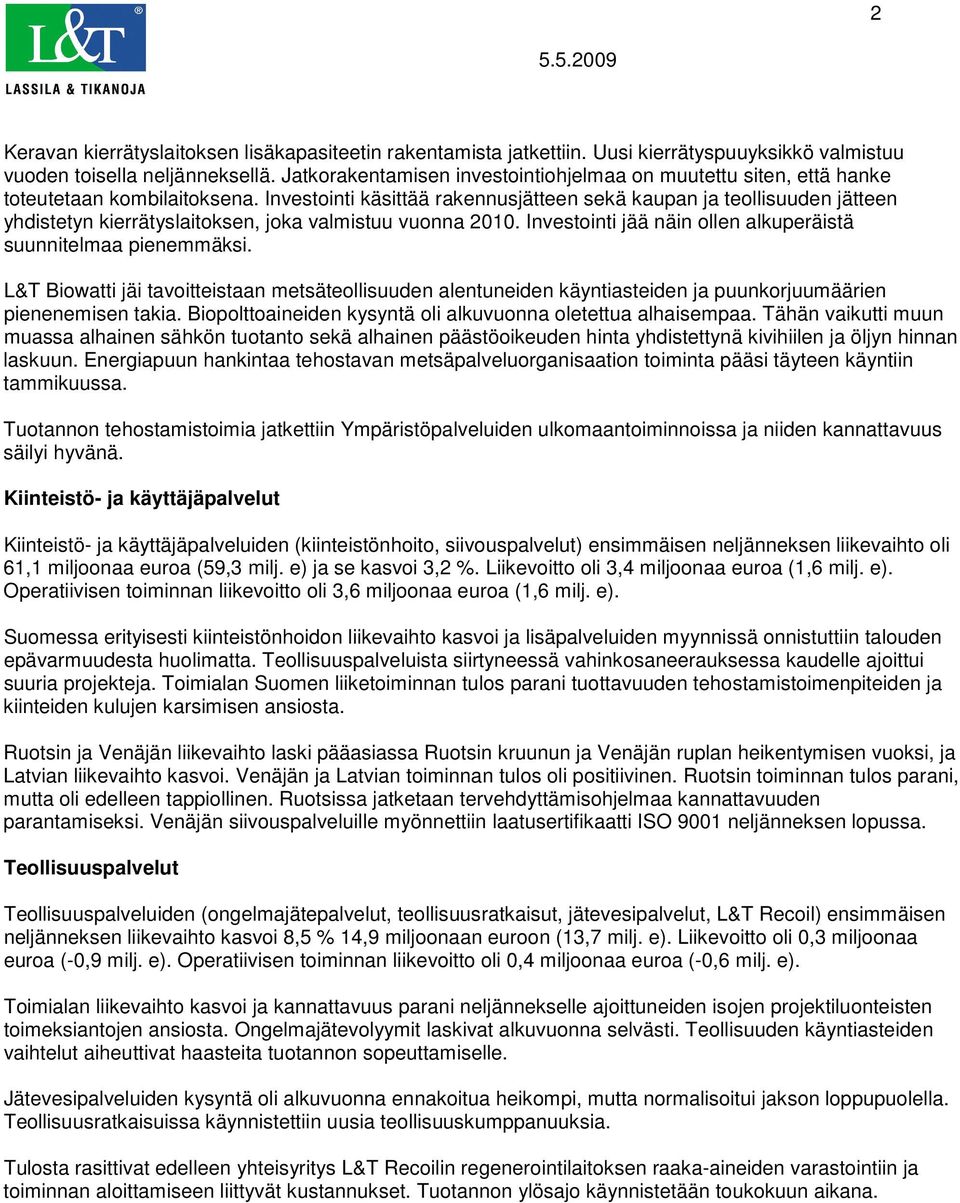 Investointi käsittää rakennusjätteen sekä kaupan ja teollisuuden jätteen yhdistetyn kierrätyslaitoksen, joka valmistuu vuonna 2010. Investointi jää näin ollen alkuperäistä suunnitelmaa pienemmäksi.