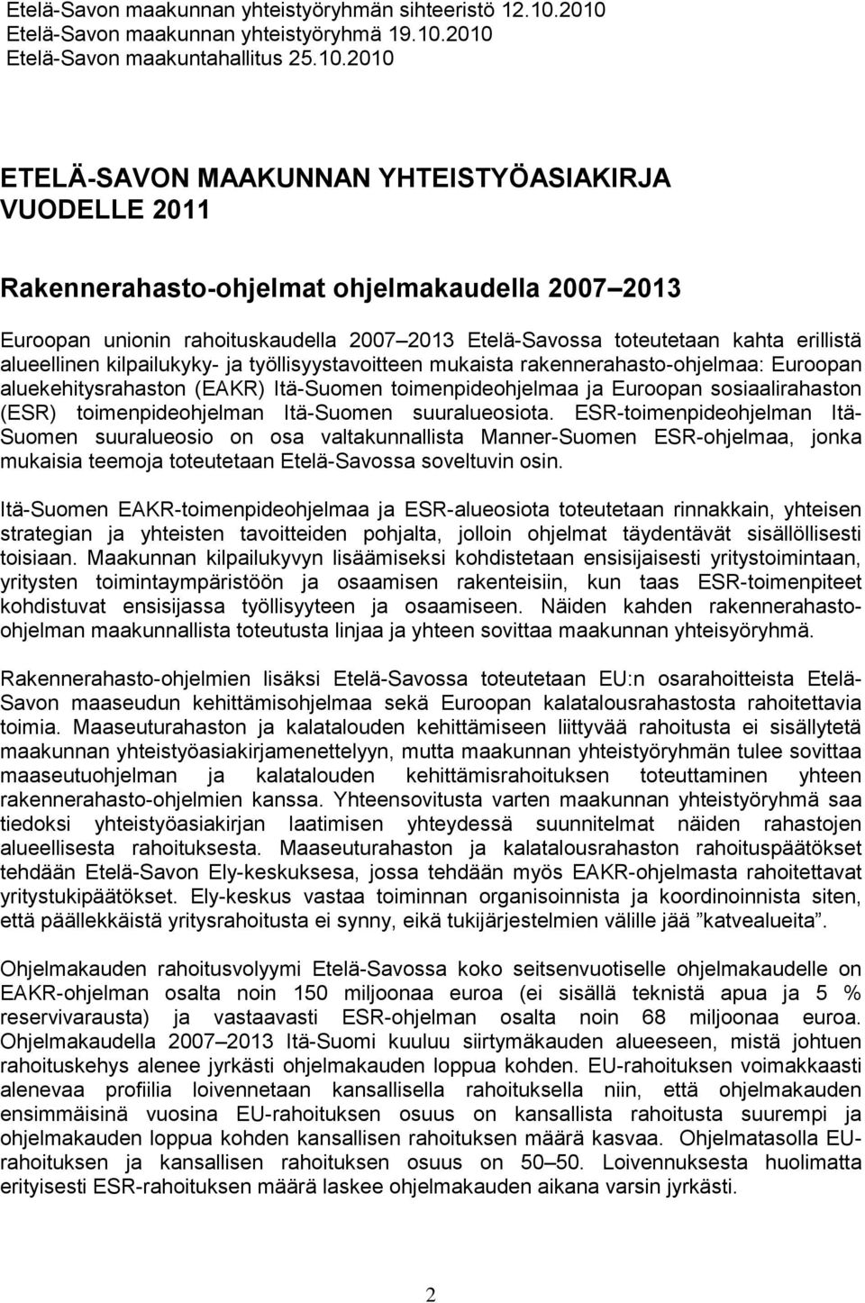 Euroopan unionin rahoituskaudella 2007 2013 Etelä-Savossa toteutetaan kahta erillistä alueellinen kilpailukyky- ja työllisyystavoitteen mukaista rakennerahasto-ohjelmaa: Euroopan aluekehitysrahaston