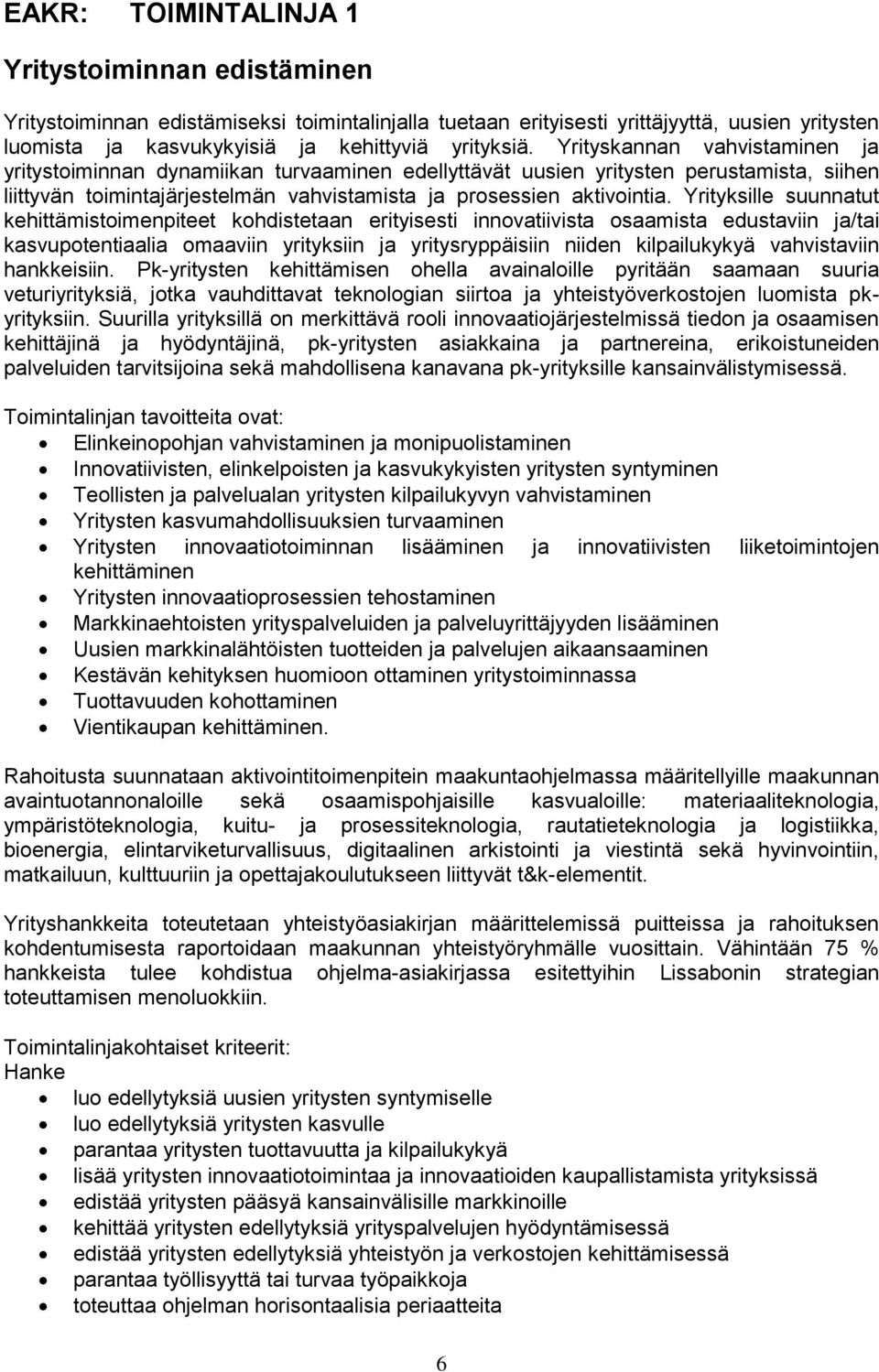 Yrityksille suunnatut kehittämistoimenpiteet kohdistetaan erityisesti innovatiivista osaamista edustaviin ja/tai kasvupotentiaalia omaaviin yrityksiin ja yritysryppäisiin niiden kilpailukykyä