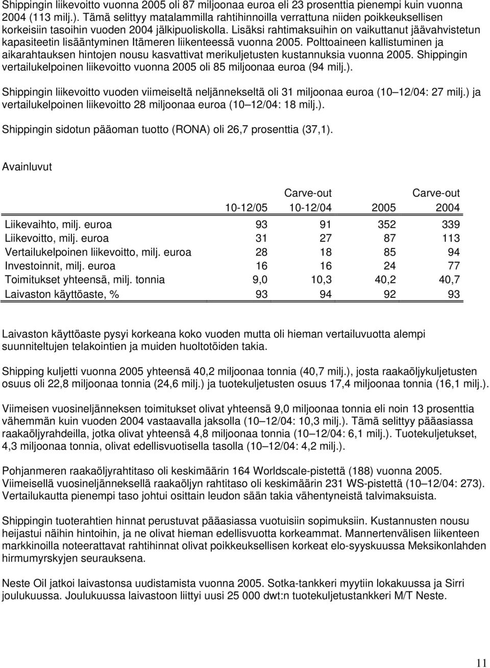 Lisäksi rahtimaksuihin on vaikuttanut jäävahvistetun kapasiteetin lisääntyminen Itämeren liikenteessä vuonna 2005.