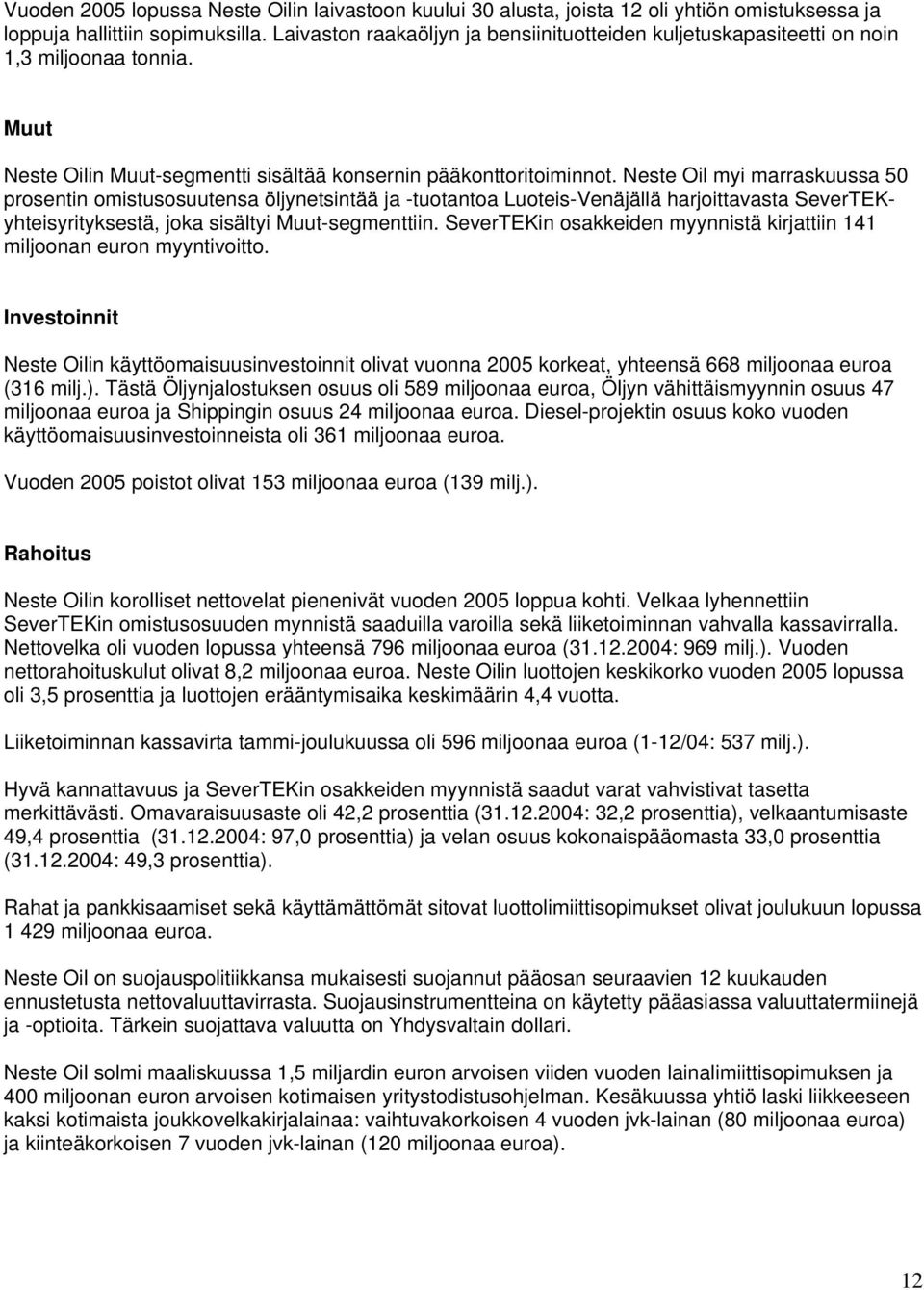 Neste Oil myi marraskuussa 50 prosentin omistusosuutensa öljynetsintää ja -tuotantoa Luoteis-Venäjällä harjoittavasta SeverTEKyhteisyrityksestä, joka sisältyi Muut-segmenttiin.