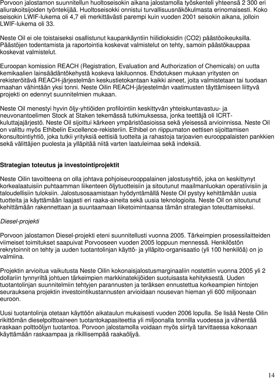 Neste Oil ei ole toistaiseksi osallistunut kaupankäyntiin hiilidioksidin (CO2) päästöoikeuksilla.