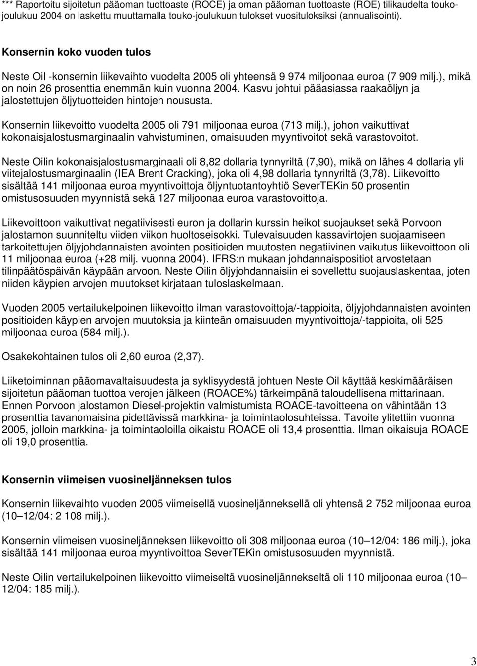 Kasvu johtui pääasiassa raakaöljyn ja jalostettujen öljytuotteiden hintojen noususta. Konsernin liikevoitto vuodelta 2005 oli 791 miljoonaa euroa (713 milj.