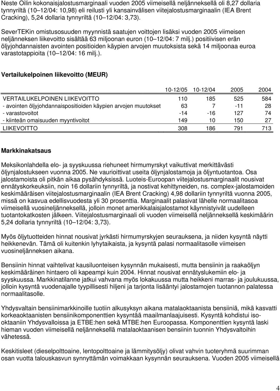 SeverTEKin omistusosuuden myynnistä saatujen voittojen lisäksi vuoden 2005 viimeisen neljänneksen liikevoitto sisältää 63 miljoonan euron (10 12/04: 7 milj.