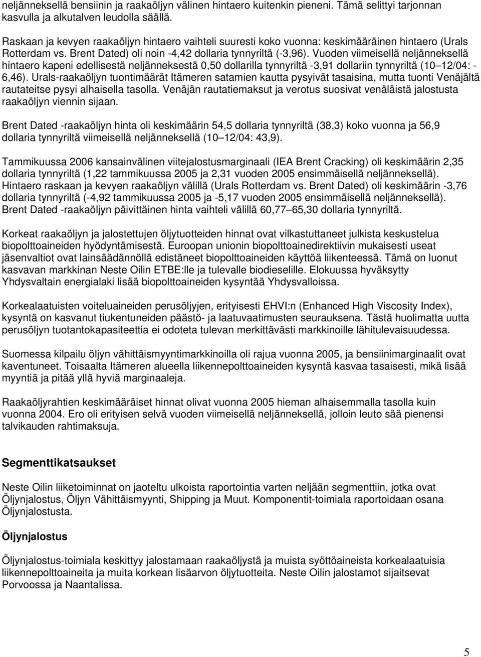 Vuoden viimeisellä neljänneksellä hintaero kapeni edellisestä neljänneksestä 0,50 dollarilla tynnyriltä -3,91 dollariin tynnyriltä (10 12/04: - 6,46).