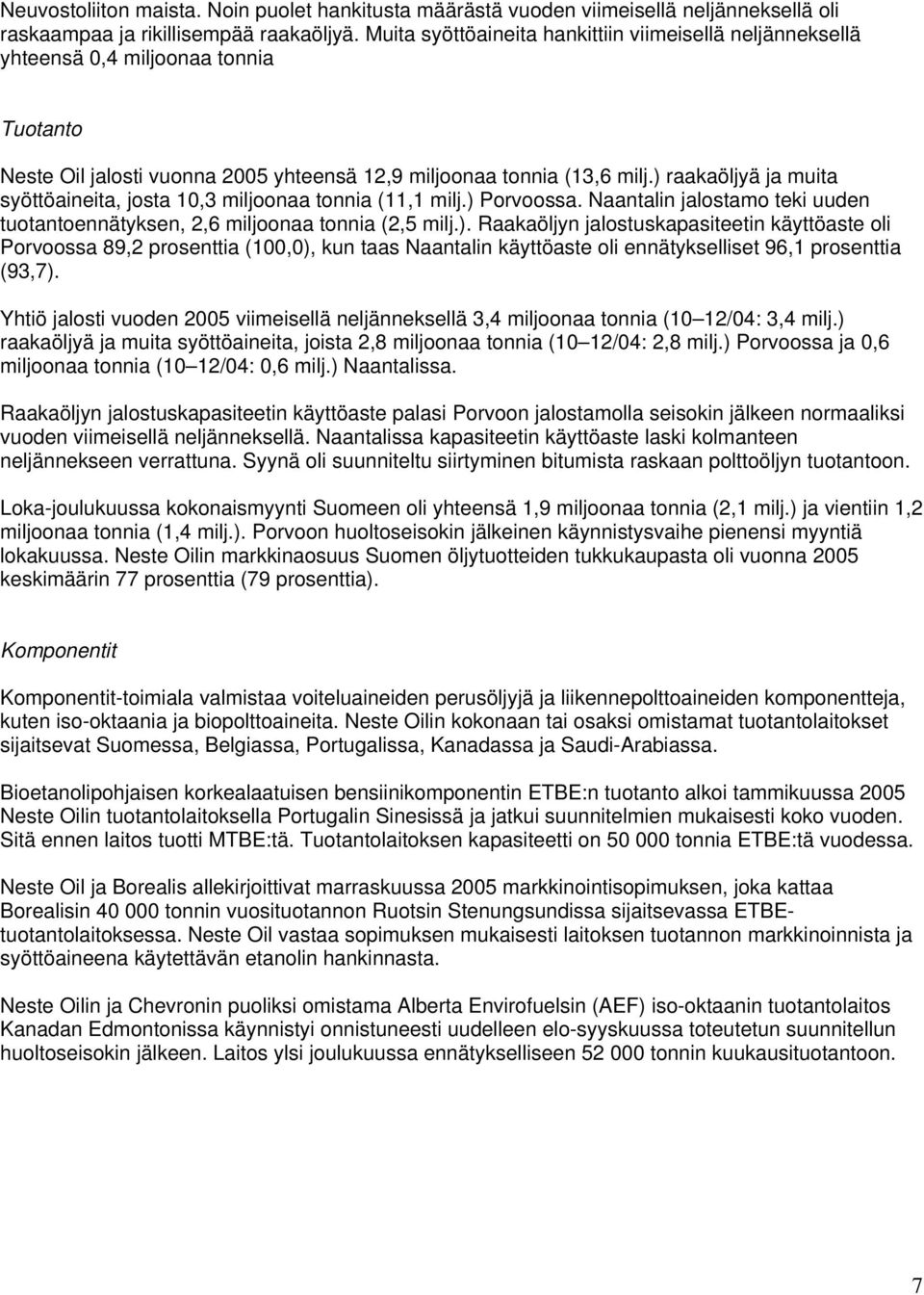 ) raakaöljyä ja muita syöttöaineita, josta 10,3 miljoonaa tonnia (11,1 milj.) Porvoossa. Naantalin jalostamo teki uuden tuotantoennätyksen, 2,6 miljoonaa tonnia (2,5 milj.). Raakaöljyn jalostuskapasiteetin käyttöaste oli Porvoossa 89,2 prosenttia (100,0), kun taas Naantalin käyttöaste oli ennätykselliset 96,1 prosenttia (93,7).