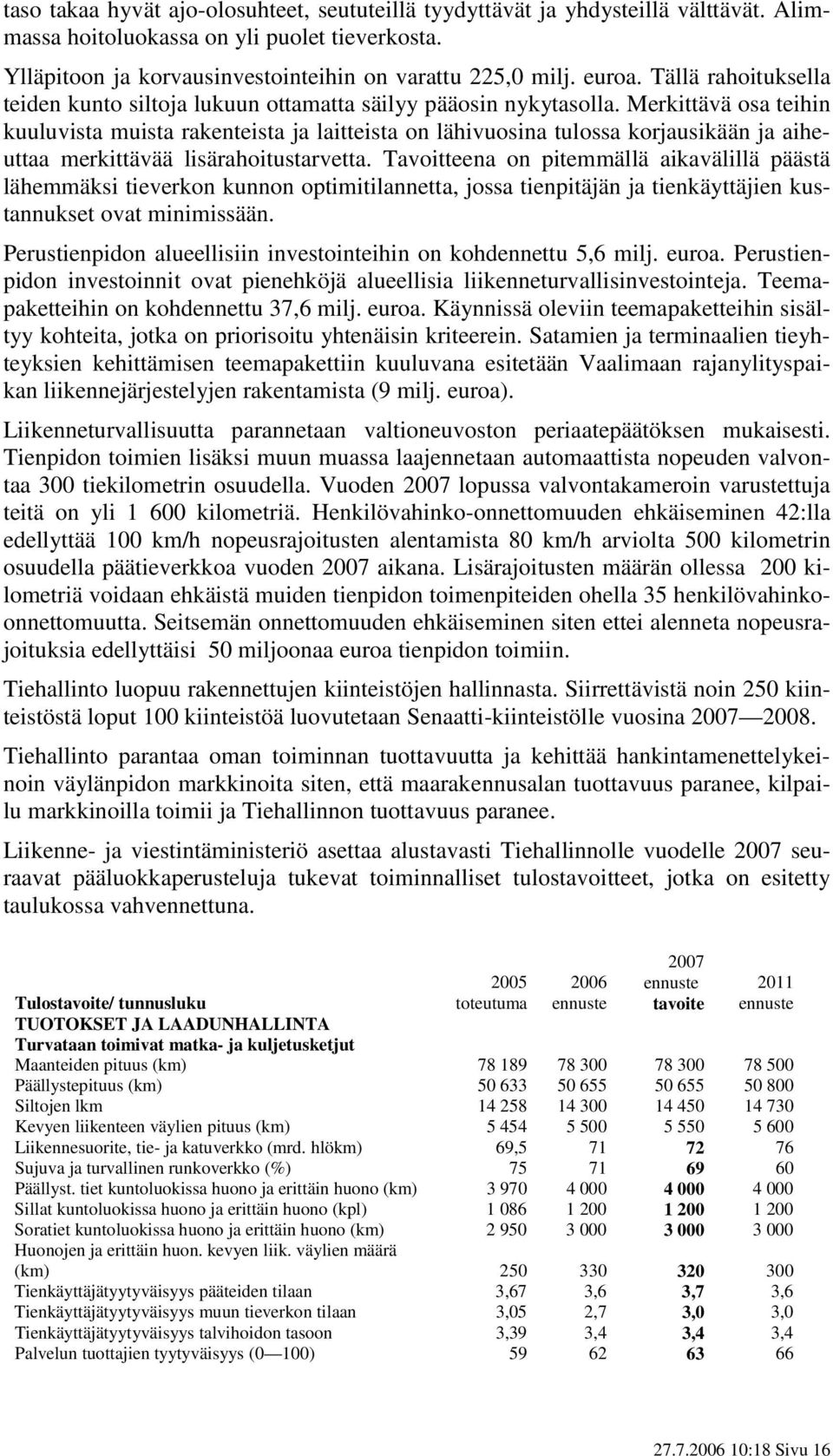 Merkittävä osa teihin kuuluvista muista rakenteista ja laitteista on lähivuosina tulossa korjausikään ja aiheuttaa merkittävää lisärahoitustarvetta.