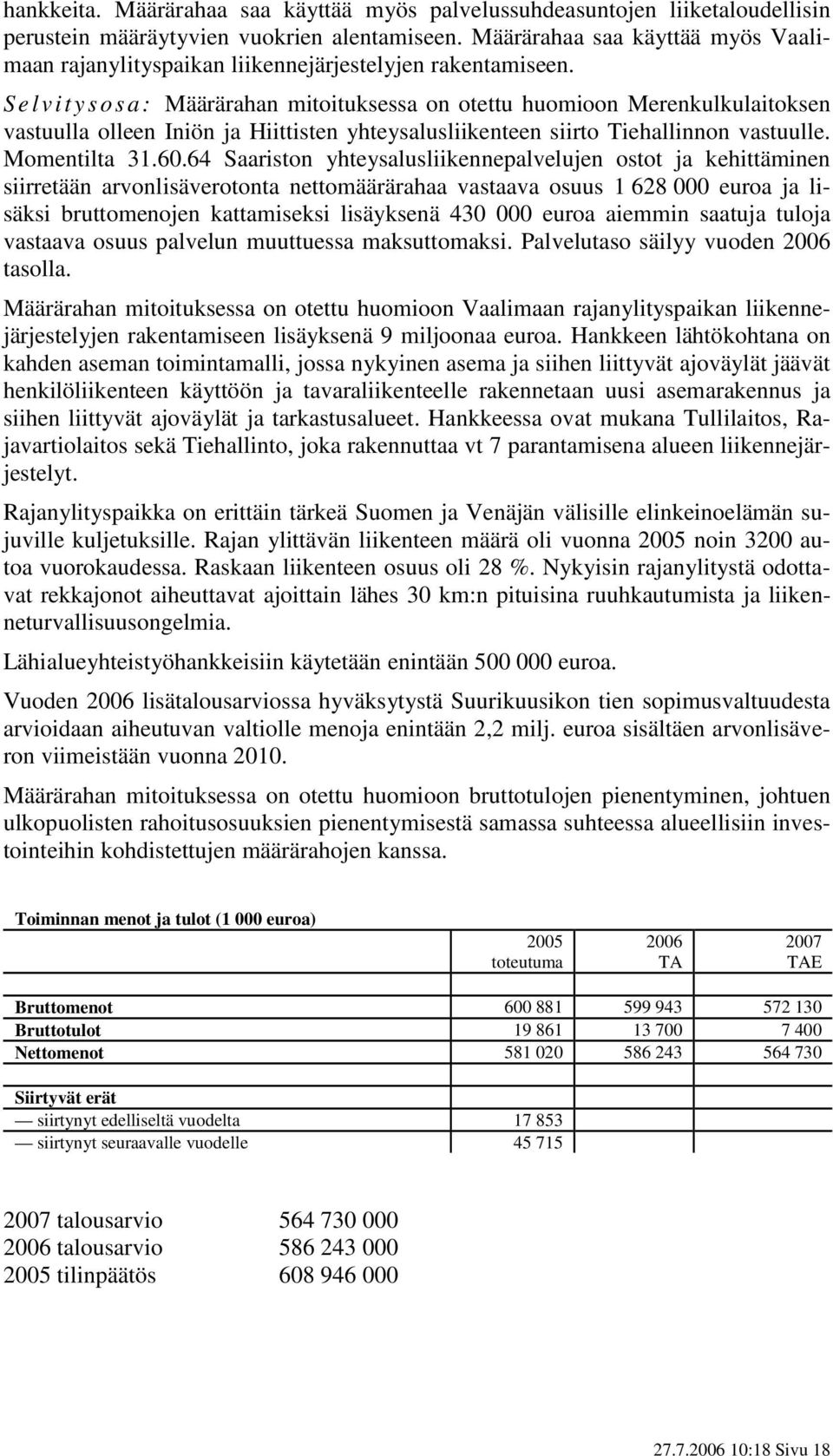 S e l vitys osa: Määrärahan mitoituksessa on otettu huomioon Merenkulkulaitoksen vastuulla olleen Iniön ja Hiittisten yhteysalusliikenteen siirto Tiehallinnon vastuulle. Momentilta 31.60.