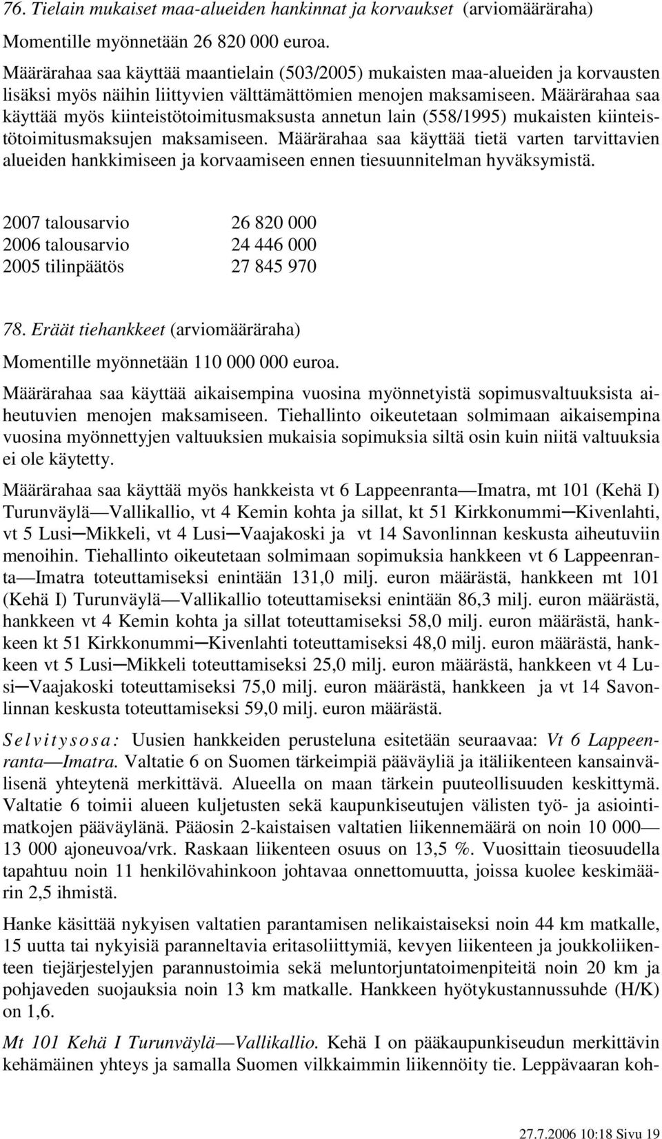 Määrärahaa saa käyttää myös kiinteistötoimitusmaksusta annetun lain (558/1995) mukaisten kiinteistötoimitusmaksujen maksamiseen.