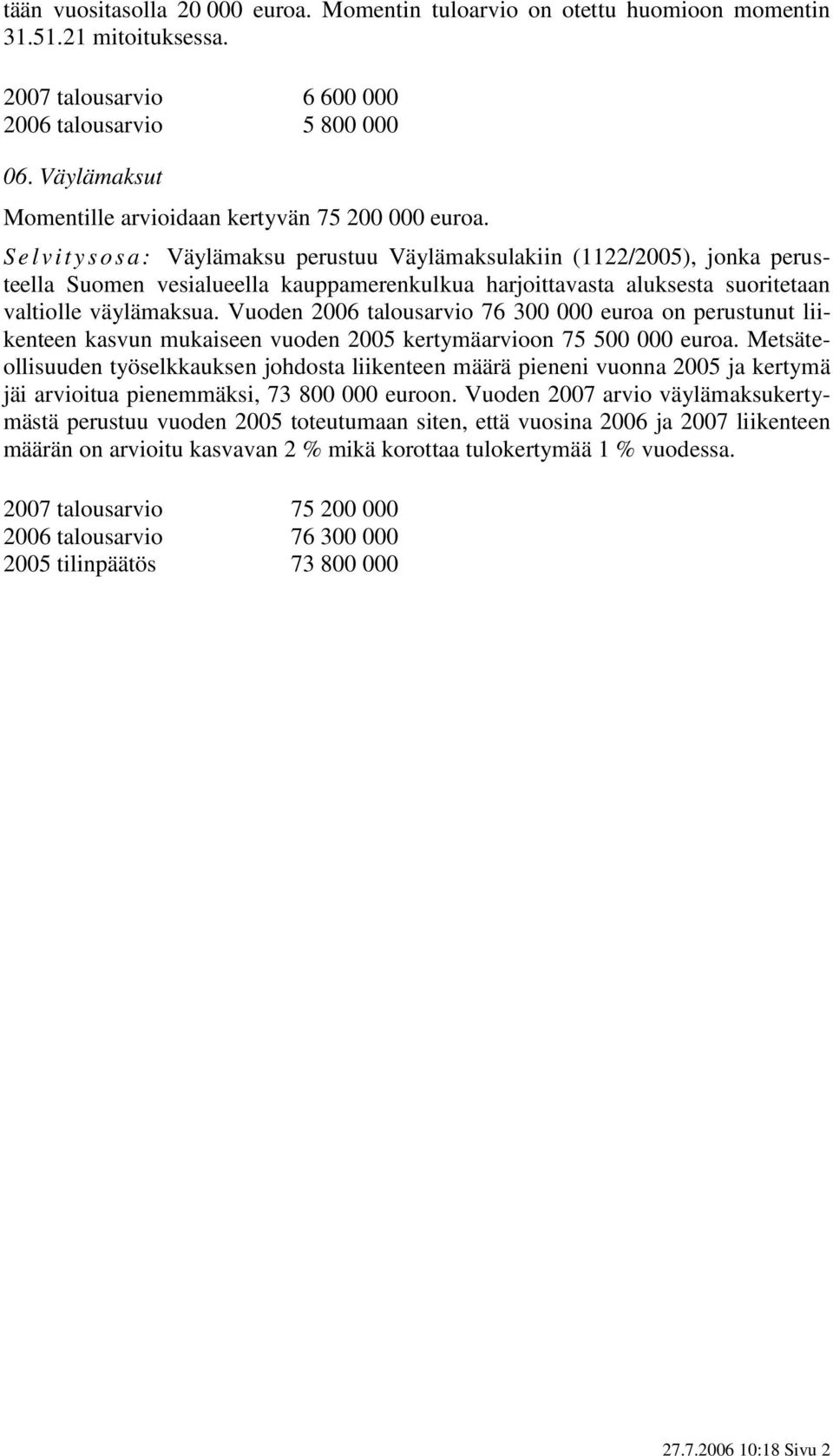 S e l vitys osa: Väylämaksu perustuu Väylämaksulakiin (1122/2005), jonka perusteella Suomen vesialueella kauppamerenkulkua harjoittavasta aluksesta suoritetaan valtiolle väylämaksua.