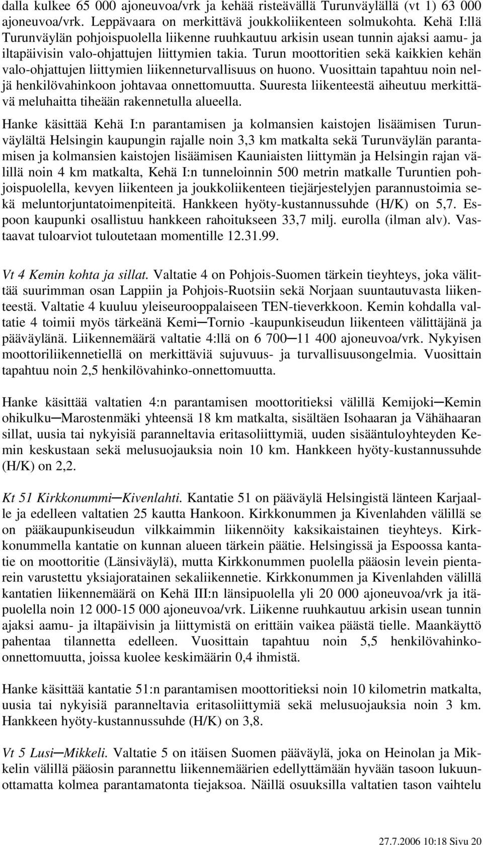 Turun moottoritien sekä kaikkien kehän valo-ohjattujen liittymien liikenneturvallisuus on huono. Vuosittain tapahtuu noin neljä henkilövahinkoon johtavaa onnettomuutta.