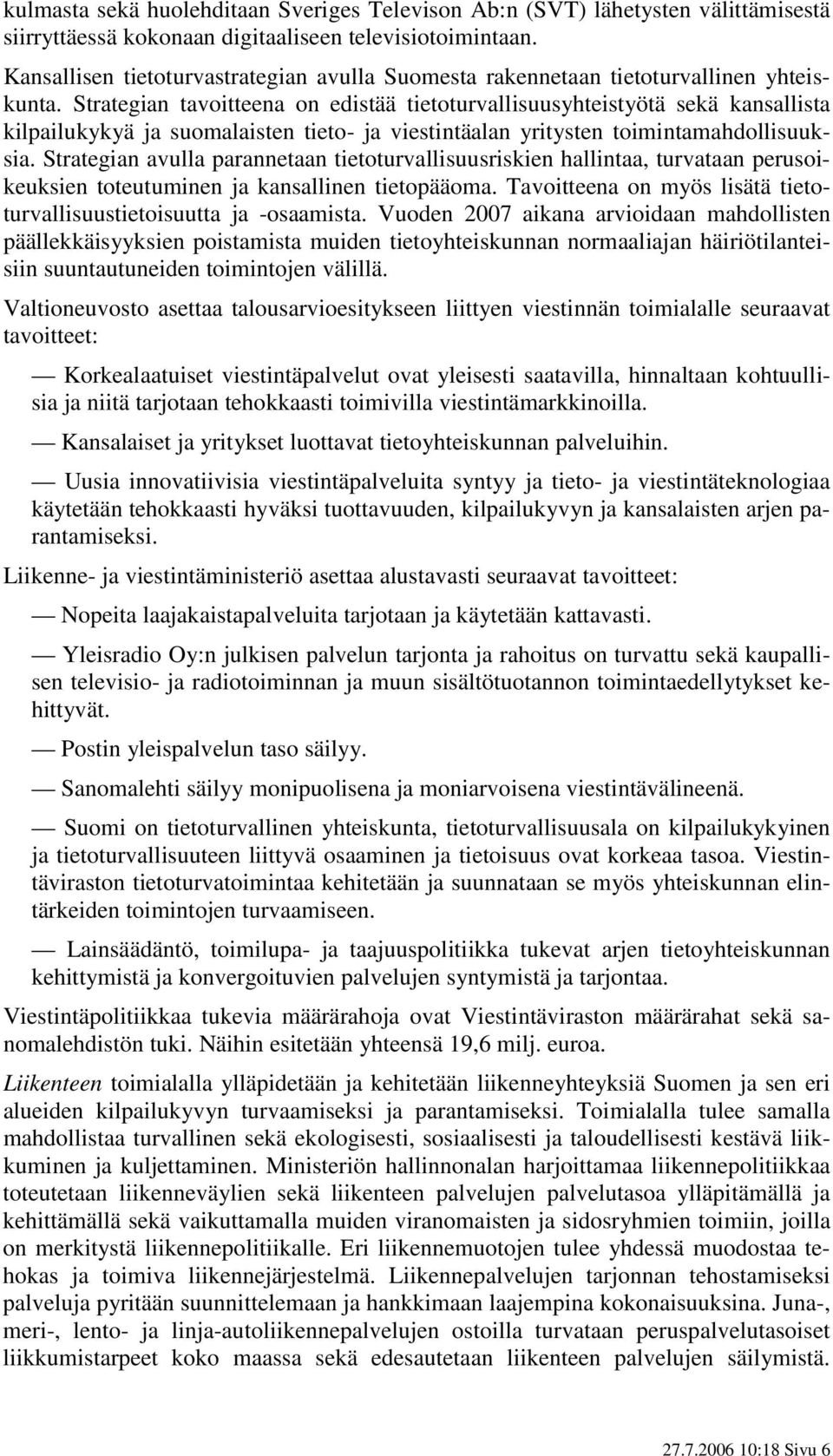 Strategian tavoitteena on edistää tietoturvallisuusyhteistyötä sekä kansallista kilpailukykyä ja suomalaisten tieto- ja viestintäalan yritysten toimintamahdollisuuksia.