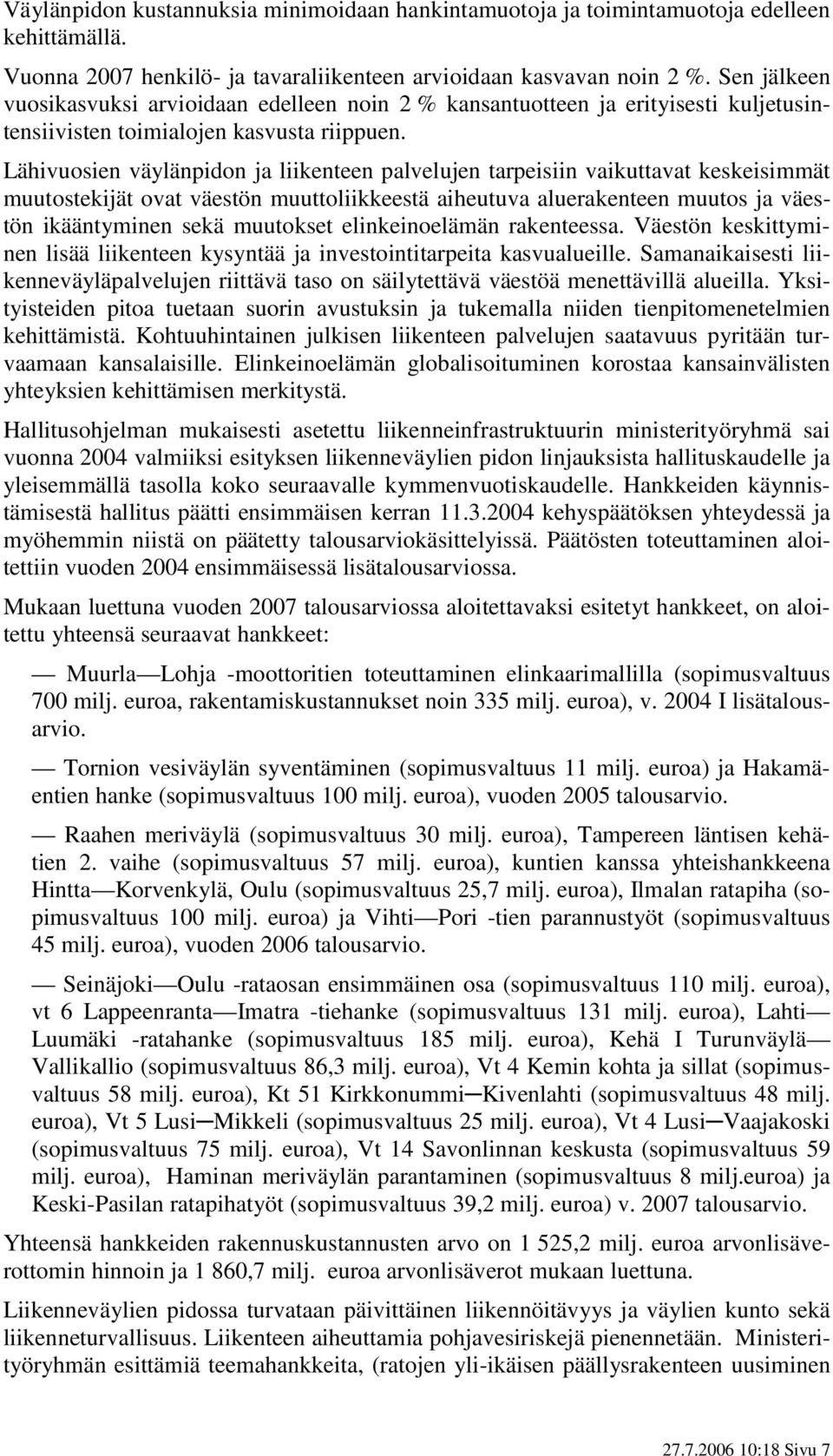 Lähivuosien väylänpidon ja liikenteen palvelujen tarpeisiin vaikuttavat keskeisimmät muutostekijät ovat väestön muuttoliikkeestä aiheutuva aluerakenteen muutos ja väestön ikääntyminen sekä muutokset