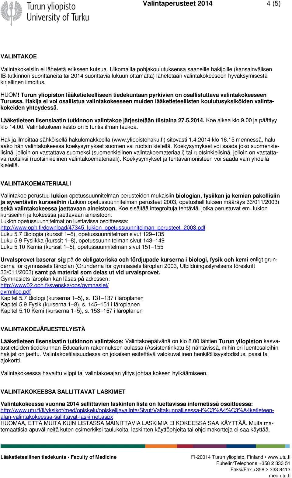 HUOM! Turun yliopiston lääketieteelliseen tiedekuntaan pyrkivien on osallistuttava valintakokeeseen Turussa.