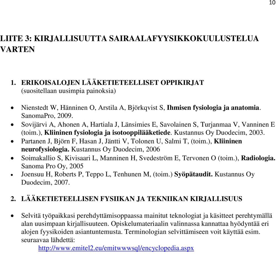 Sovijärvi A, Ahonen A, Hartiala J, Länsimies E, Savolainen S, Turjanmaa V, Vanninen E (toim.), Kliininen fysiologia ja isotooppilääketiede. Kustannus Oy Duodecim, 2003.