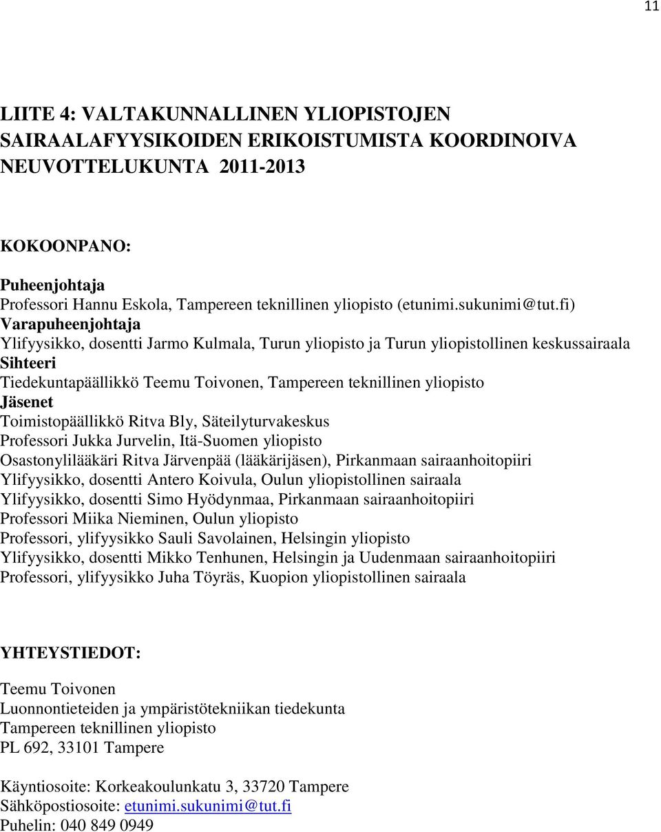 fi) Varapuheenjohtaja Ylifyysikko, dosentti Jarmo Kulmala, Turun yliopisto ja Turun yliopistollinen keskussairaala Sihteeri Tiedekuntapäällikkö Teemu Toivonen, Tampereen teknillinen yliopisto Jäsenet