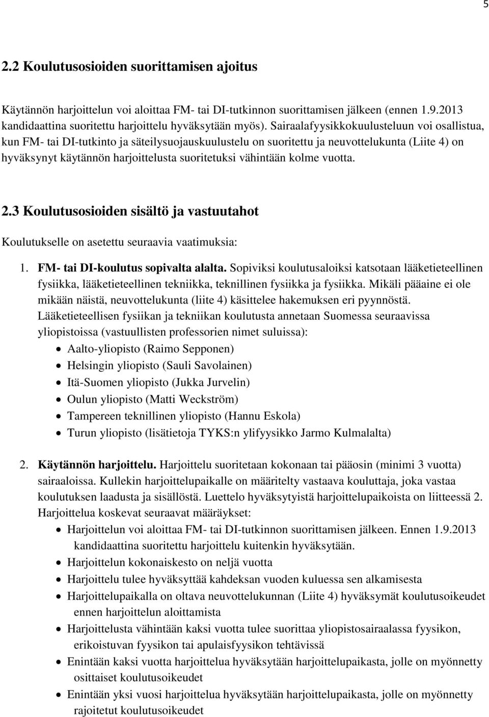 vähintään kolme vuotta. 2.3 Koulutusosioiden sisältö ja vastuutahot Koulutukselle on asetettu seuraavia vaatimuksia: 1. FM- tai DI-koulutus sopivalta alalta.