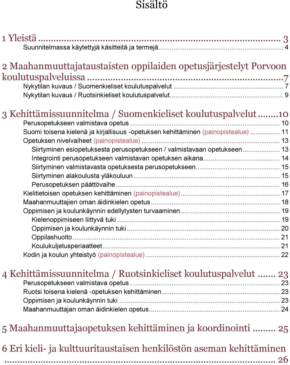 .. 10 Perusopetukseen valmistava opetus... 10 Suomi toisena kielenä ja kirjallisuus -opetuksen kehittäminen (painopistealue)... 11 Opetuksen nivelvaiheet (painopistealue).