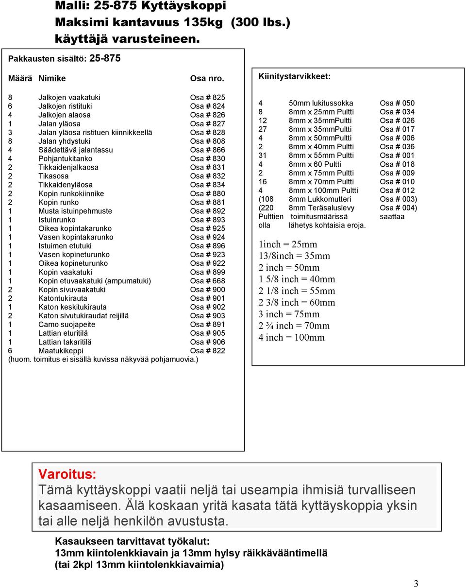 yhdystuki Osa # 808 4 Säädettävä jalantassu Osa # 866 4 Pohjantukitanko Osa # 830 2 Tikkaidenjalkaosa Osa # 831 2 Tikasosa Osa # 832 2 Tikkaidenyläosa Osa # 834 2 Kopin runkokiinnike Osa # 880 2