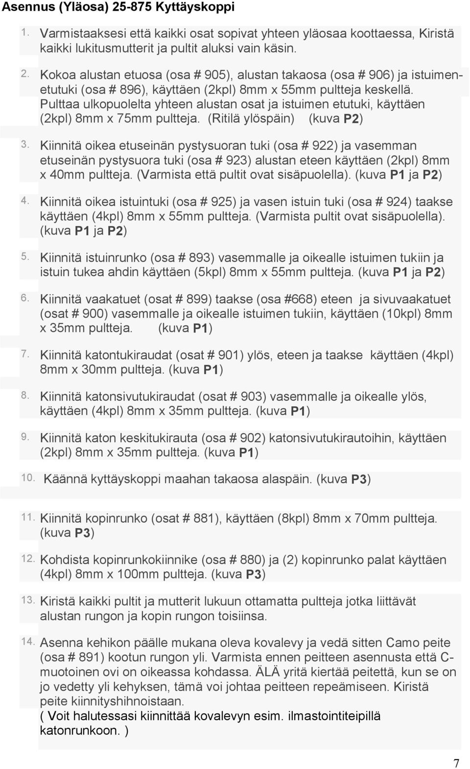 Kiinnitä oikea etuseinän pystysuoran tuki (osa # 922) ja vasemman etuseinän pystysuora tuki (osa # 923) alustan eteen käyttäen (2kpl) 8mm x 40mm pultteja. (Varmista että pultit ovat sisäpuolella).