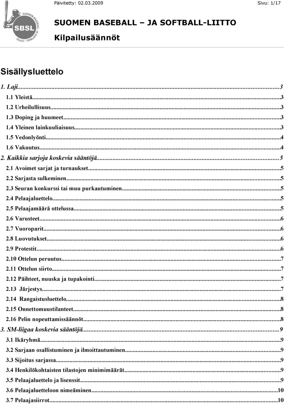 ..5 2.6 Varusteet...6 2.7 Vuoroparit...6 2.8 Luovutukset...6 2.9 Protestit...6 2.10 Ottelun peruutus...7 2.11 Ottelun siirto...7 2.12 Päihteet, nuuska ja tupakointi...7 2.13 Järjestys...7 2.14 Rangaistusluettelo.