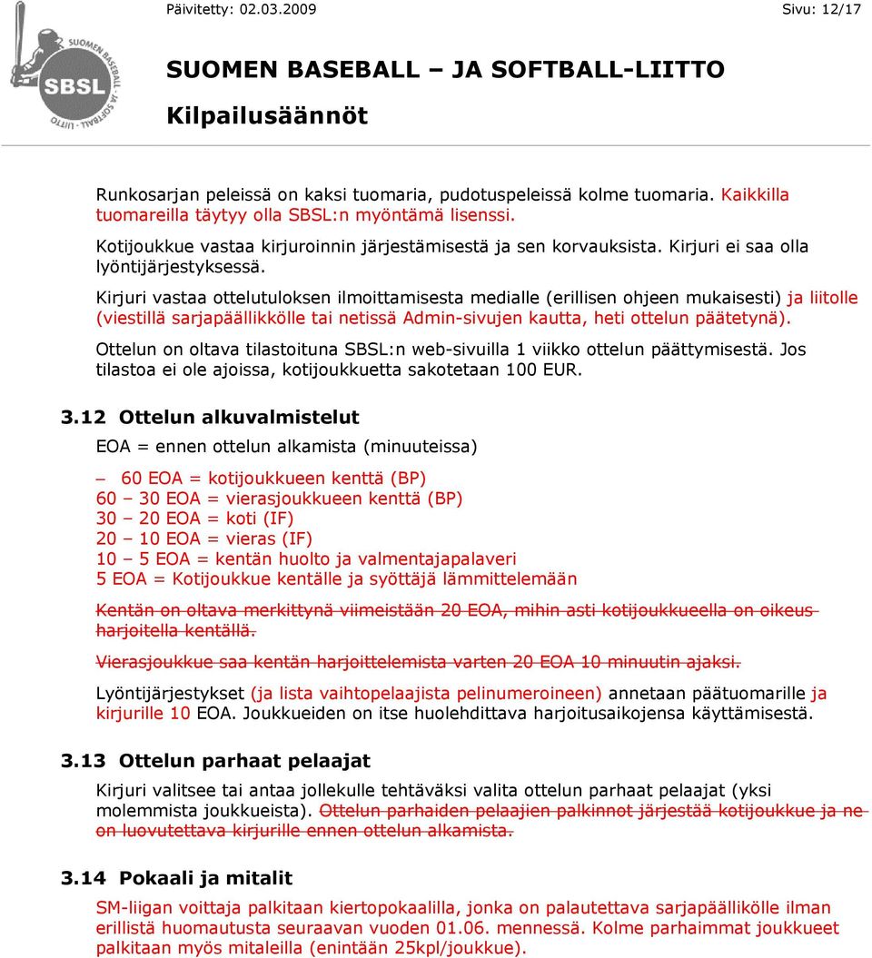 Kirjuri vastaa ottelutuloksen ilmoittamisesta medialle (erillisen ohjeen mukaisesti) ja liitolle (viestillä sarjapäällikkölle tai netissä Admin-sivujen kautta, heti ottelun päätetynä).