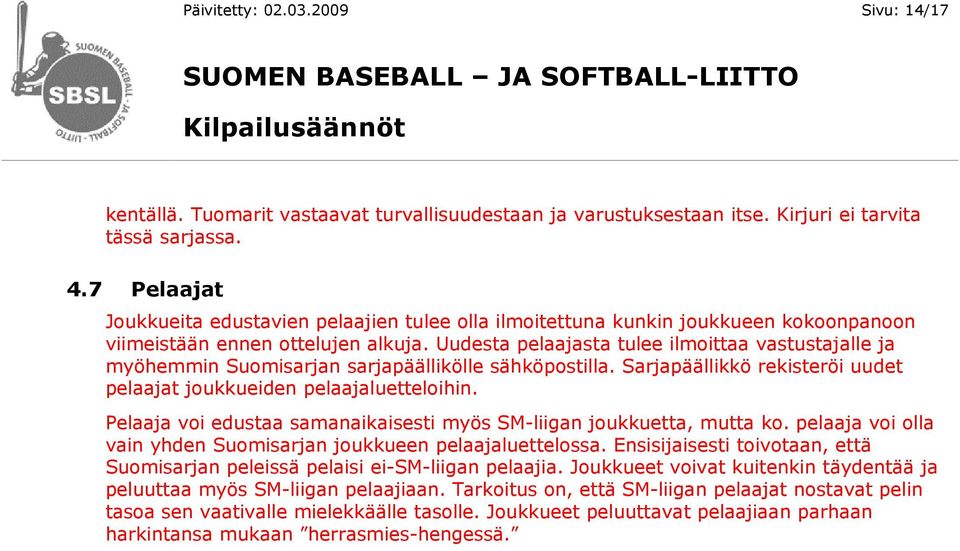 Uudesta pelaajasta tulee ilmoittaa vastustajalle ja myöhemmin Suomisarjan sarjapäällikölle sähköpostilla. Sarjapäällikkö rekisteröi uudet pelaajat joukkueiden pelaajaluetteloihin.