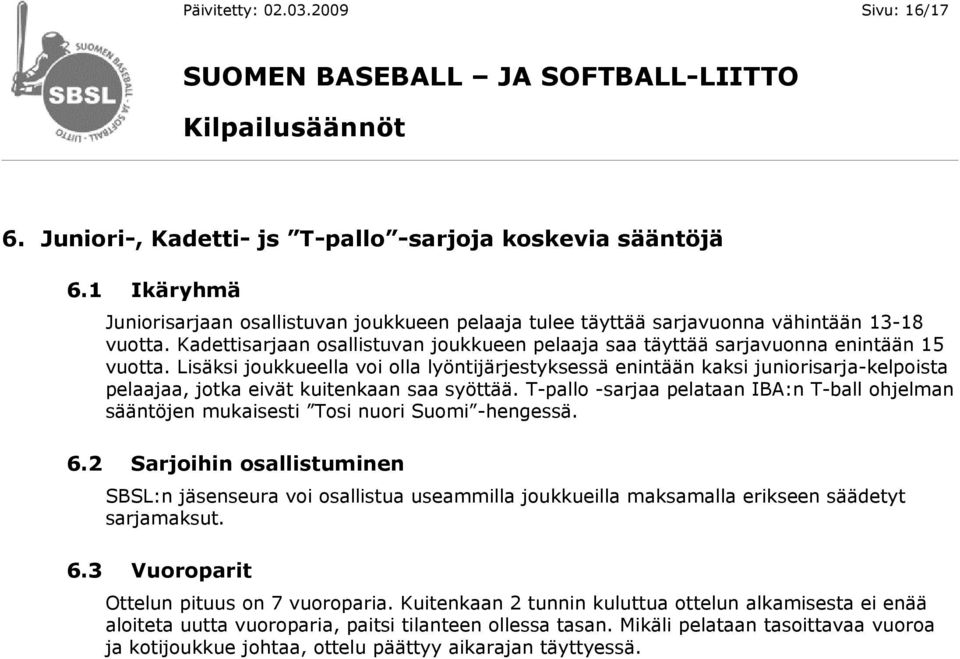 Lisäksi joukkueella voi olla lyöntijärjestyksessä enintään kaksi juniorisarja-kelpoista pelaajaa, jotka eivät kuitenkaan saa syöttää.