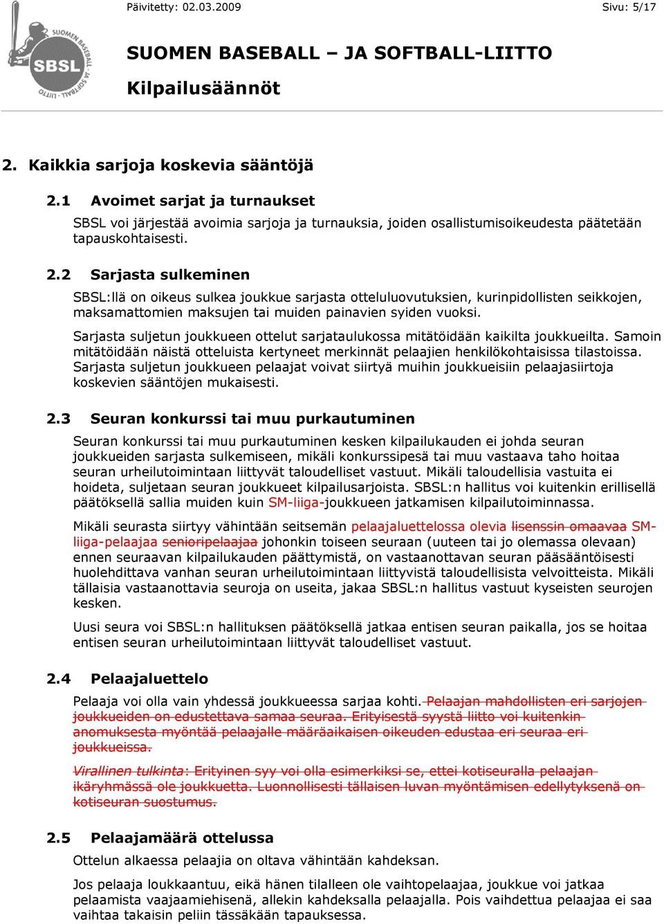 2 Sarjasta sulkeminen SBSL:llä on oikeus sulkea joukkue sarjasta otteluluovutuksien, kurinpidollisten seikkojen, maksamattomien maksujen tai muiden painavien syiden vuoksi.