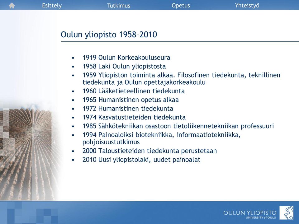 alkaa 1972 Humanistinen tiedekunta 1974 Kasvatustieteiden tiedekunta 1985 Sähkötekniikan osastoon tietoliikennetekniikan professuuri