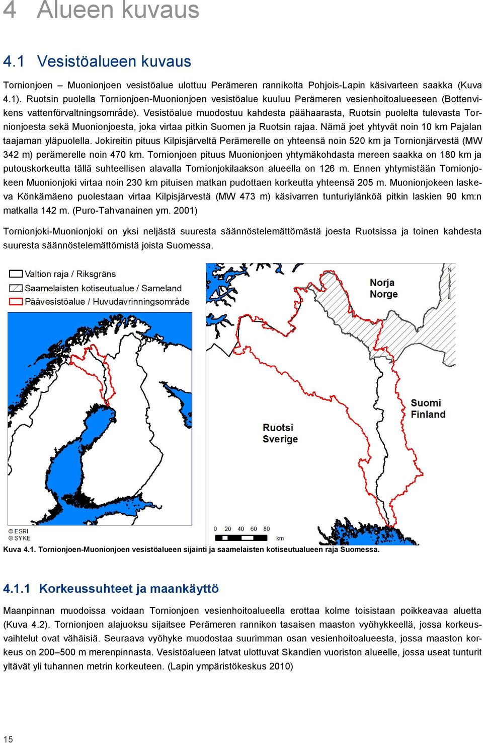 Vesistöalue muodostuu kahdesta päähaarasta, Ruotsin puolelta tulevasta Tornionjoesta sekä Muonionjoesta, joka virtaa pitkin Suomen ja Ruotsin rajaa.