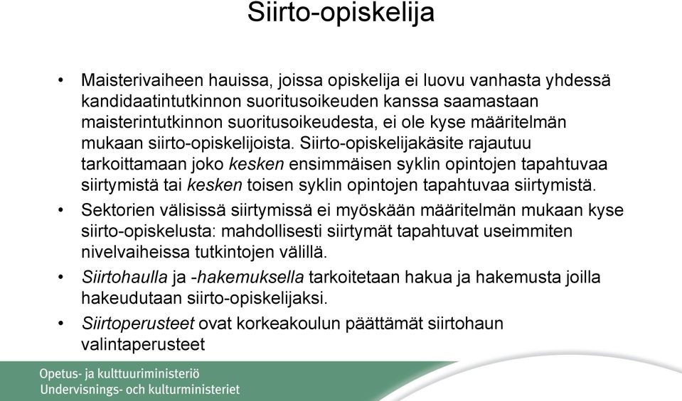 Siirto-opiskelijakäsite rajautuu tarkoittamaan joko kesken ensimmäisen syklin opintojen tapahtuvaa siirtymistä tai kesken toisen syklin opintojen tapahtuvaa siirtymistä.