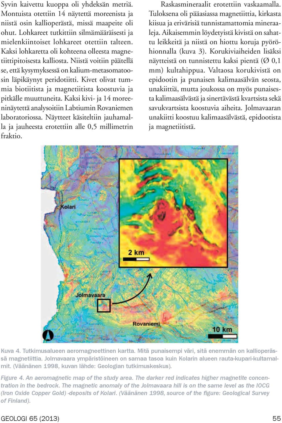 Niistä voitiin päätellä se, että kysymyksessä on kalium-metasomatoosin läpikäynyt peridotiitti. Kivet olivat tummia biotiitista ja magnetiitista koostuvia ja pitkälle muuttuneita.