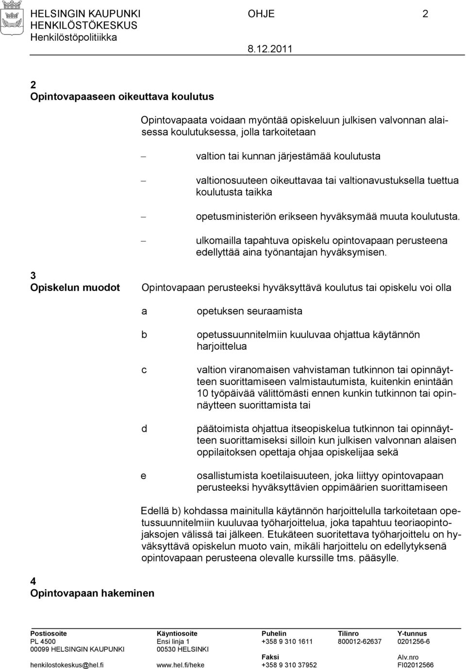 ulkomailla tapahtuva opiskelu opintovapaan perusteena edellyttää aina työnantajan hyväksymisen.