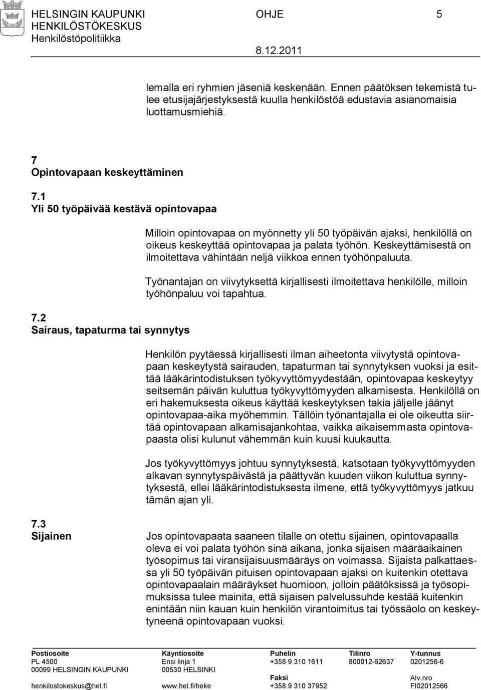 2 Sairaus, tapaturma tai synnytys Milloin opintovapaa on myönnetty yli 50 työpäivän ajaksi, henkilöllä on oikeus keskeyttää opintovapaa ja palata työhön.