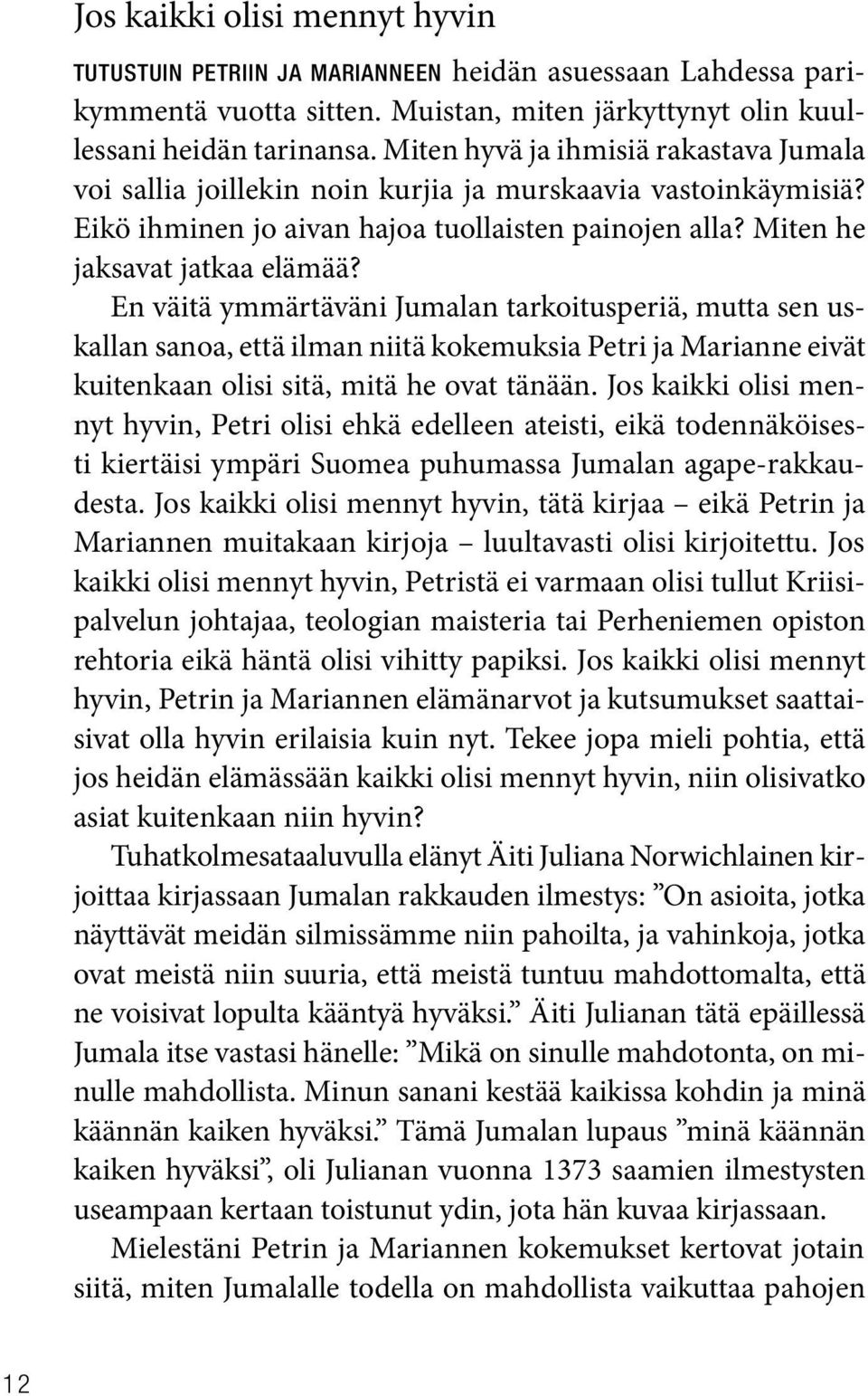 En väitä ymmärtäväni Jumalan tarkoitusperiä, mutta sen uskallan sanoa, että ilman niitä kokemuksia Petri ja Marianne eivät kuitenkaan olisi sitä, mitä he ovat tänään.