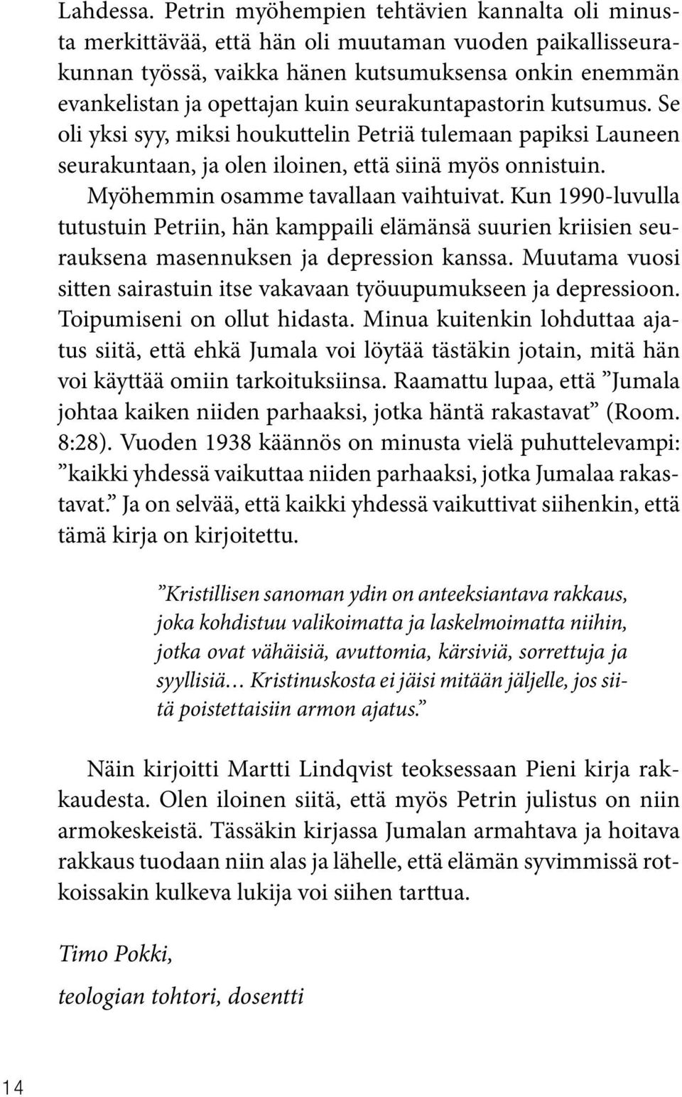 seurakuntapastorin kutsumus. Se oli yksi syy, miksi houkuttelin Petriä tulemaan papiksi Launeen seurakuntaan, ja olen iloinen, että siinä myös onnistuin. Myöhemmin osamme tavallaan vaihtuivat.