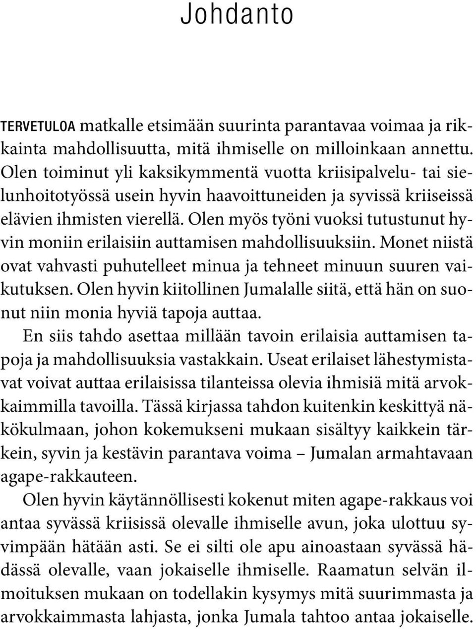 Olen myös työni vuoksi tutustunut hyvin moniin erilaisiin auttamisen mahdollisuuksiin. Monet niistä ovat vahvasti puhutelleet minua ja tehneet minuun suuren vaikutuksen.