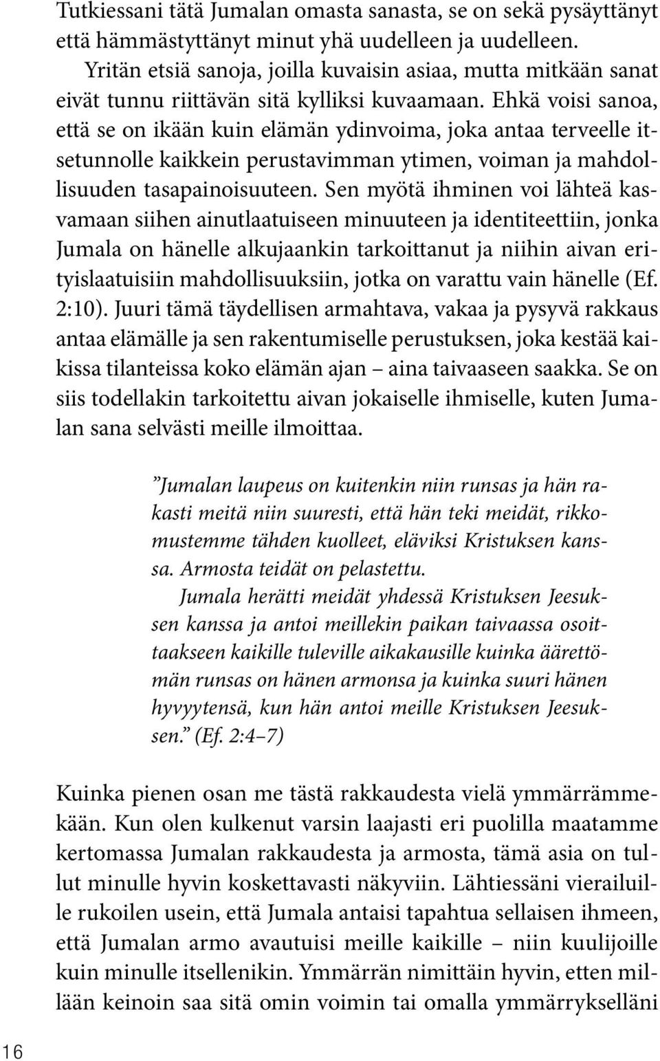 Ehkä voisi sanoa, että se on ikään kuin elämän ydinvoima, joka antaa terveelle itsetunnolle kaikkein perustavimman ytimen, voiman ja mahdollisuuden tasapainoisuuteen.