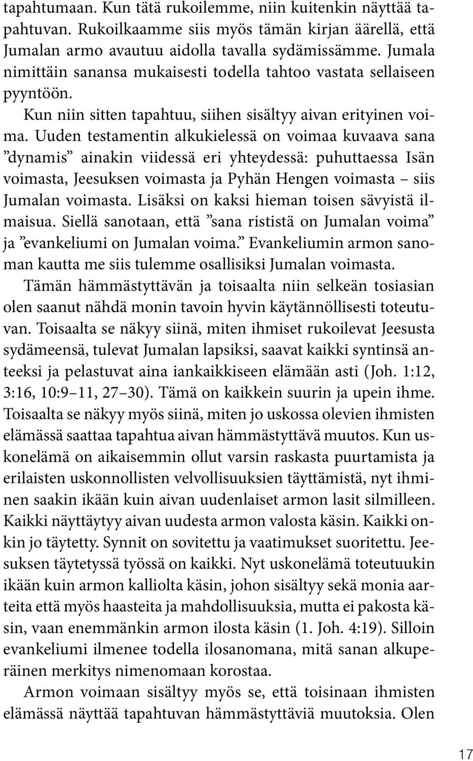 Uuden testamentin alkukielessä on voimaa kuvaava sana dynamis ainakin viidessä eri yhteydessä: puhuttaessa Isän voimasta, Jeesuksen voimasta ja Pyhän Hengen voimasta siis Jumalan voimasta.