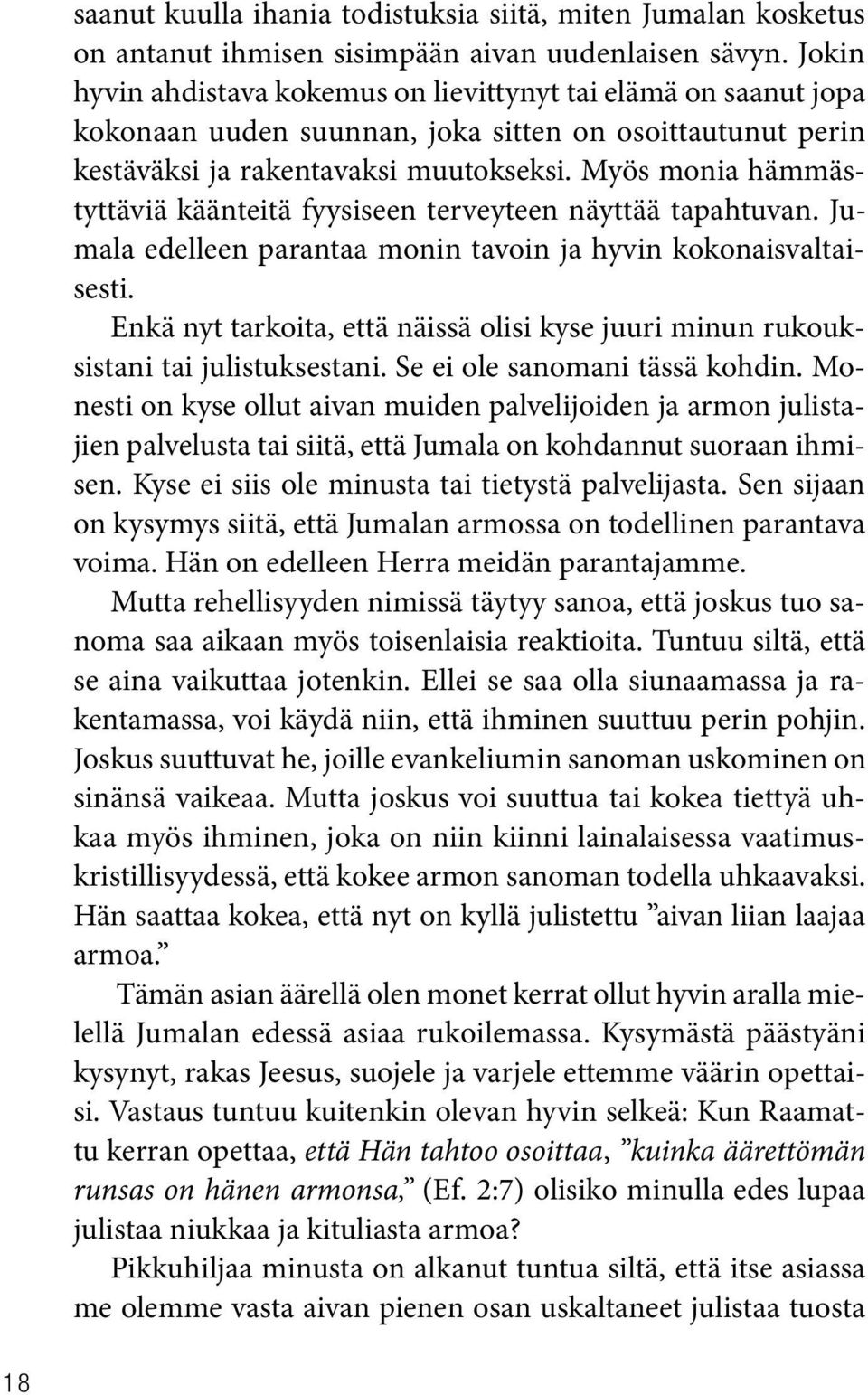 Myös monia hämmästyttäviä käänteitä fyysiseen terveyteen näyttää tapahtuvan. Jumala edelleen parantaa monin tavoin ja hyvin kokonaisvaltaisesti.