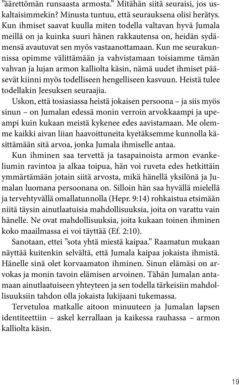 Kun me seurakunnissa opimme välittämään ja vahvistamaan toisiamme tämän vahvan ja lujan armon kalliolta käsin, nämä uudet ihmiset pääsevät kiinni myös todelliseen hengelliseen kasvuun.