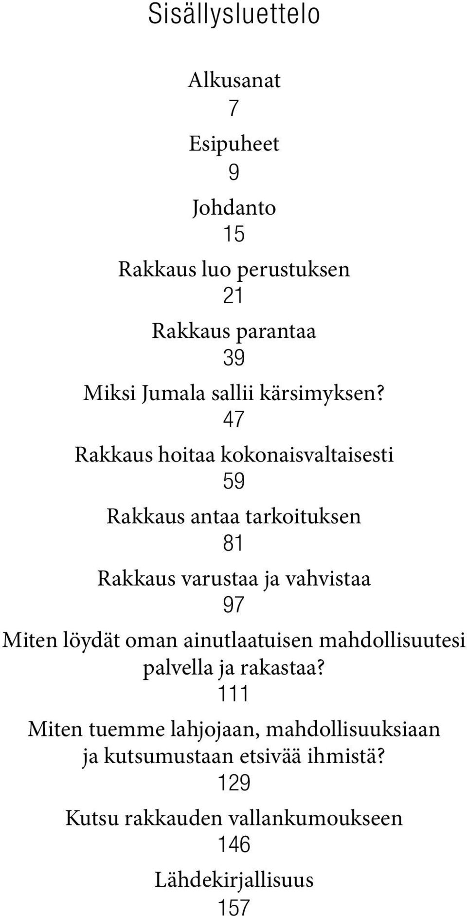 47 Rakkaus hoitaa kokonaisvaltaisesti 59 Rakkaus antaa tarkoituksen 81 Rakkaus varustaa ja vahvistaa 97 Miten